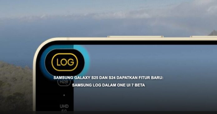 Samsung Galaxy S25 dan S24 Dapatkan Fitur Baru: Samsung Log dalam One UI 7 Beta Samsung Galaxy S24 dan S25 dengan fitur Samsung Log dalam One UI 7