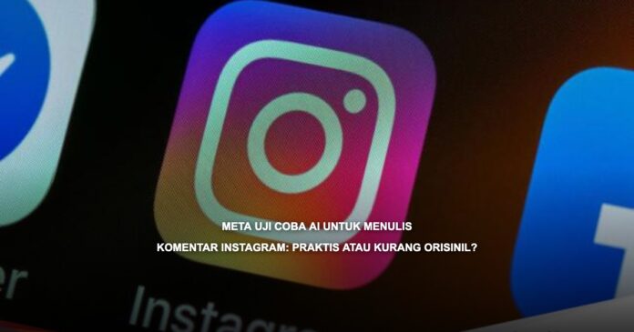 Meta Uji Coba AI untuk Menulis Komentar Instagram: Praktis atau Kurang Orisinil? Ilustrasi AI menulis komentar di Instagram