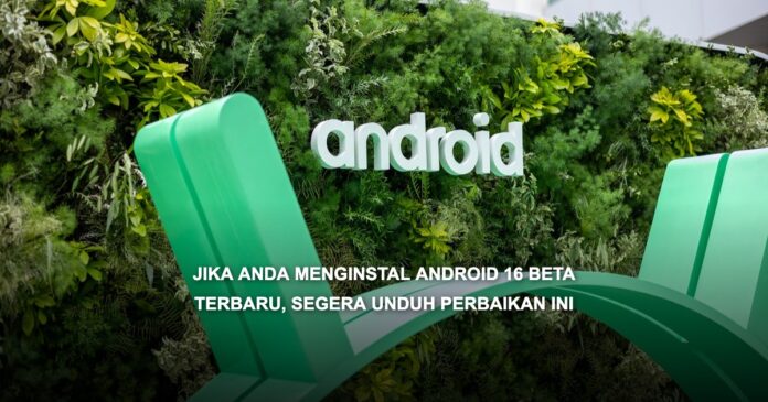 Jika Anda Menginstal Android 16 Beta Terbaru, Segera Unduh Perbaikan Ini Perangkat Pixel dengan Android 16 Beta 3.1