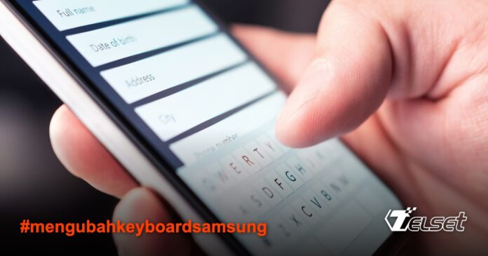 Cara Mudah Mengubah Keyboard Samsung untuk Pengalaman Mengetik Lebih Baik Cara Mudah Mengubah Keyboard Samsung untuk Pengalaman Mengetik Lebih Baik